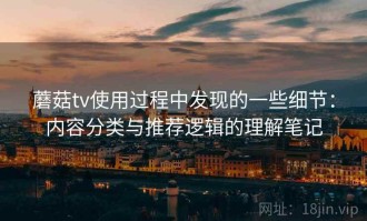 蘑菇tv使用过程中发现的一些细节：内容分类与推荐逻辑的理解笔记