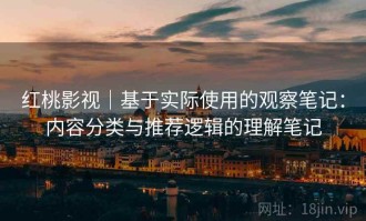 红桃影视｜基于实际使用的观察笔记：内容分类与推荐逻辑的理解笔记
