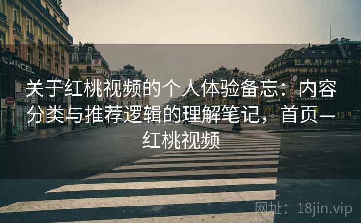 关于红桃视频的个人体验备忘：内容分类与推荐逻辑的理解笔记，首页—红桃视频