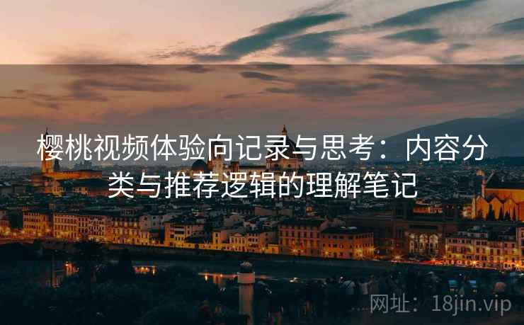 樱桃视频体验向记录与思考：内容分类与推荐逻辑的理解笔记